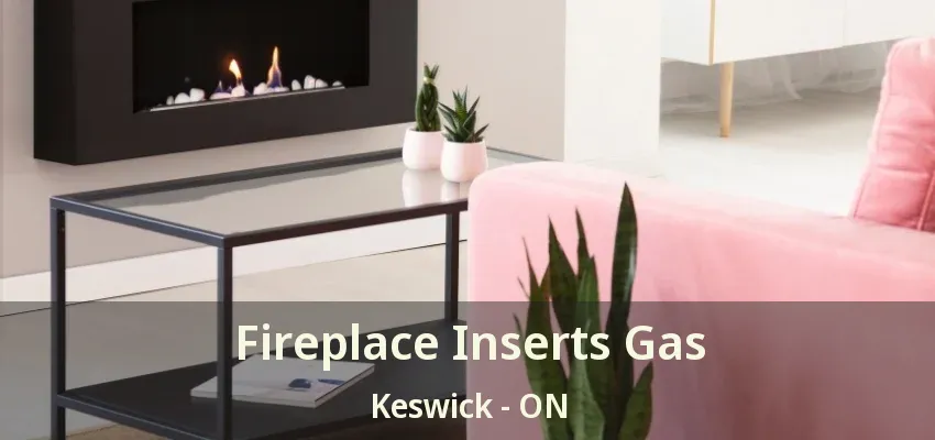 Fireplace Inserts Gas Keswick - ON Fireplace Inserts Gas Keswick - ON