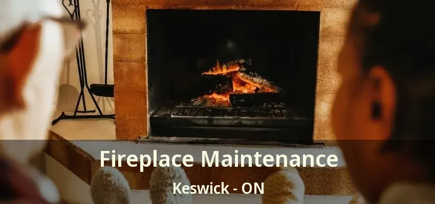 Fireplace Maintenance Keswick - ON Fireplace Maintenance Keswick - ON