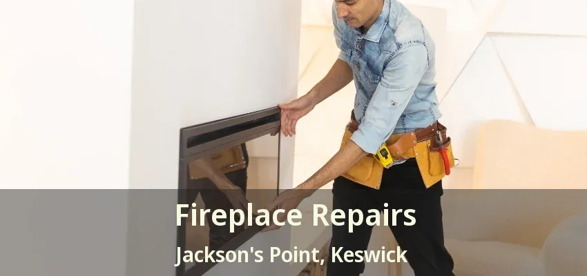 Fireplace Repairs Jackson's Point, Keswick - ON Fireplace Repairs Jackson's Point, Keswick - ON