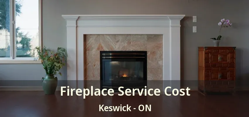 Fireplace Service Cost Keswick - ON Fireplace Service Cost Keswick - ON