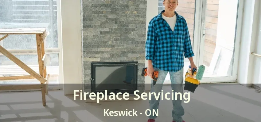 Fireplace Servicing Keswick - ON Fireplace Servicing Keswick - ON