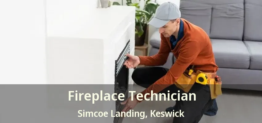 Fireplace Technician Simcoe Landing, Keswick - ON Fireplace Technician Simcoe Landing, Keswick - ON