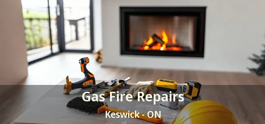 Gas Fire Repairs Keswick - ON Gas Fire Repairs Keswick - ON
