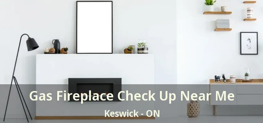 Gas Fireplace Check Up Near Me Keswick - ON Gas Fireplace Check Up Near Me Keswick - ON