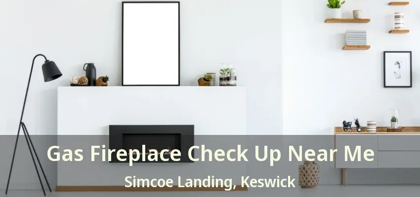 Gas Fireplace Check Up Near Me Simcoe Landing, Keswick - ON Gas Fireplace Check Up Near Me Simcoe Landing, Keswick - ON