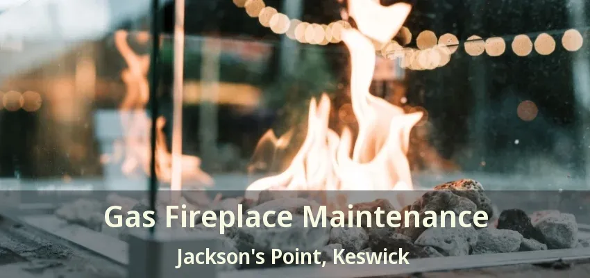 Gas Fireplace Maintenance Jackson's Point, Keswick - ON Gas Fireplace Maintenance Jackson's Point, Keswick - ON