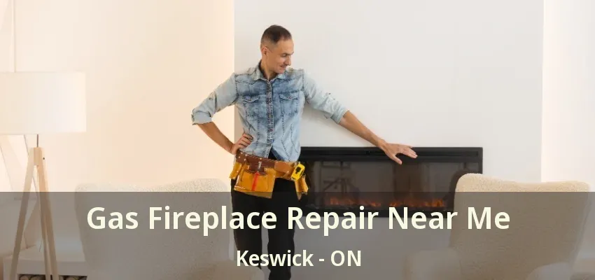 Gas Fireplace Repair Near Me Keswick - ON Gas Fireplace Repair Near Me Keswick - ON