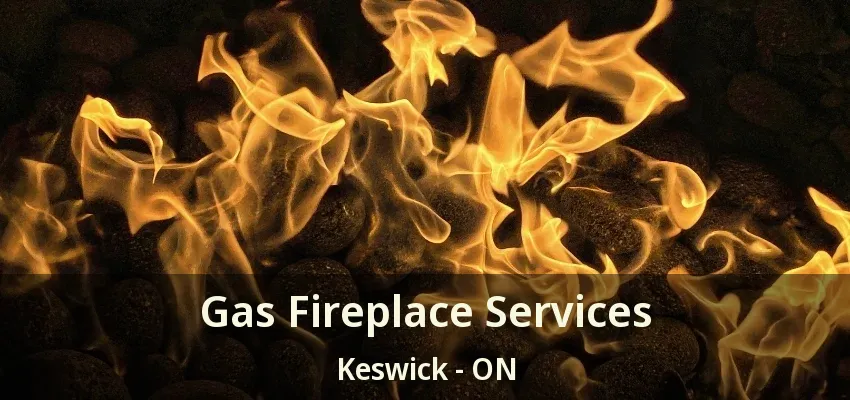 Gas Fireplace Services Keswick - ON Gas Fireplace Services Keswick - ON