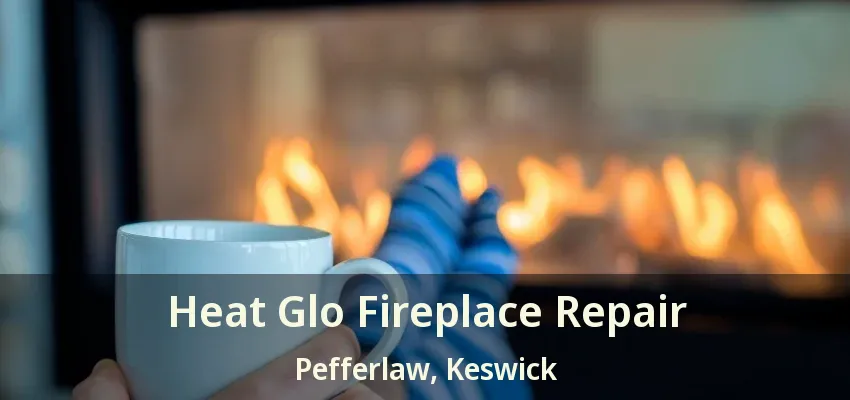 Heat Glo Fireplace Repair Pefferlaw, Keswick - ON Heat Glo Fireplace Repair Pefferlaw, Keswick - ON