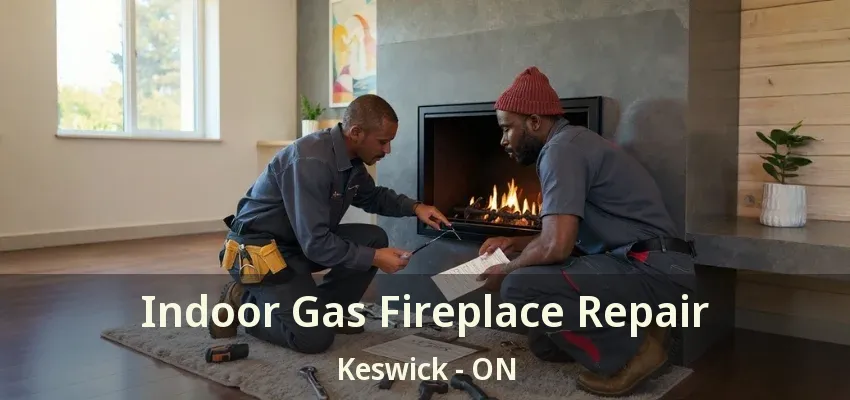 Indoor Gas Fireplace Repair Keswick - ON Indoor Gas Fireplace Repair Keswick - ON