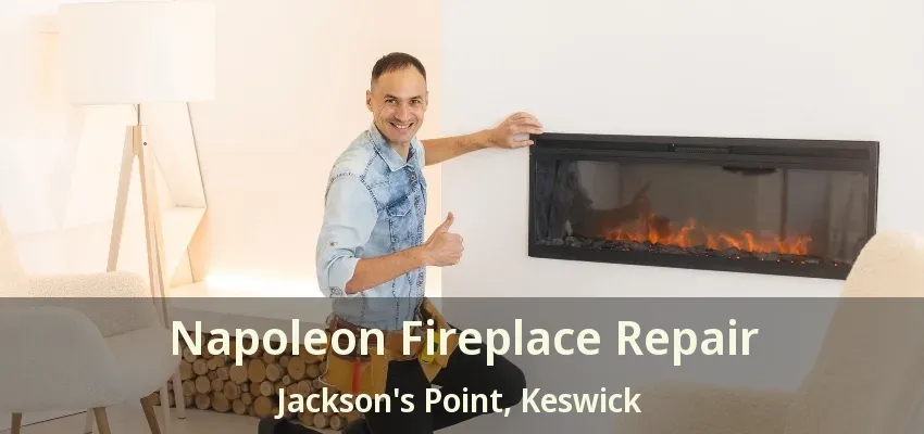 Napoleon Fireplace Repair Jackson's Point, Keswick - ON