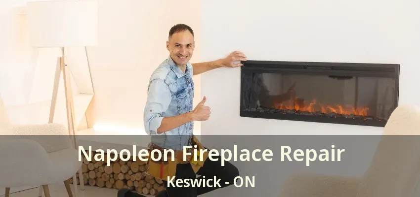 Napoleon Fireplace Repair Keswick - ON Napoleon Fireplace Repair Keswick - ON