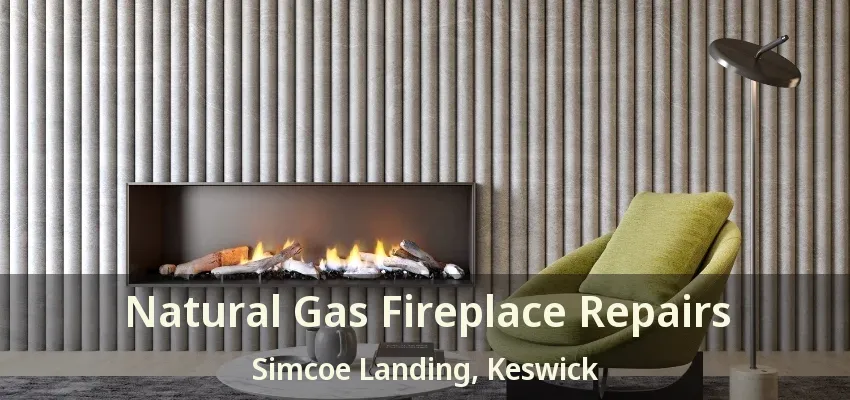 Natural Gas Fireplace Repairs Simcoe Landing, Keswick - ON Natural Gas Fireplace Repairs Simcoe Landing, Keswick - ON