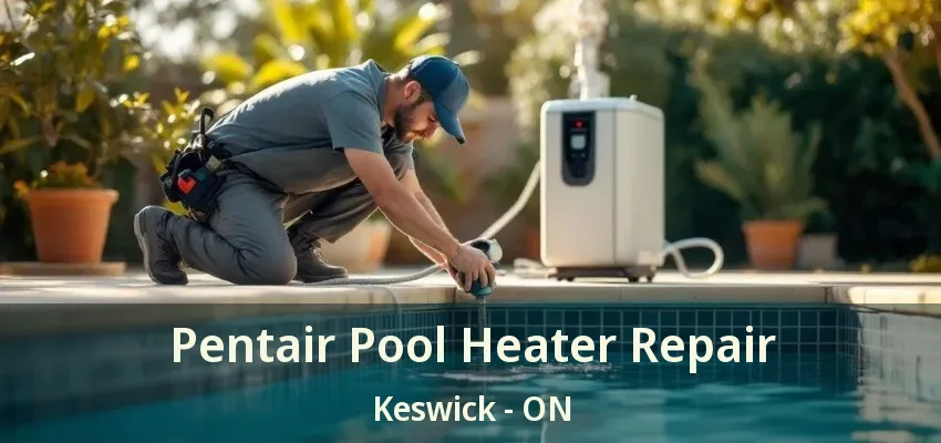 Pentair Pool Heater Repair Keswick - ON Pentair Pool Heater Repair Keswick - ON