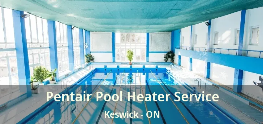 Pentair Pool Heater Service Keswick - ON Pentair Pool Heater Service Keswick - ON