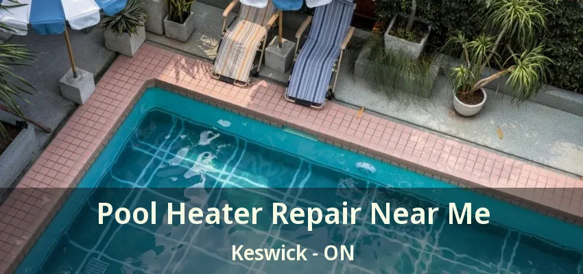 Pool Heater Repair Near Me Keswick - ON Pool Heater Repair Near Me Keswick - ON