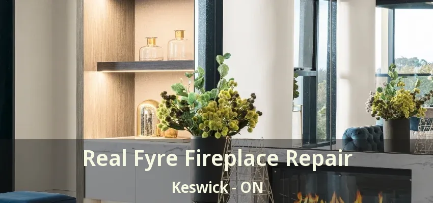 Real Fyre Fireplace Repair Keswick - ON Real Fyre Fireplace Repair Keswick - ON