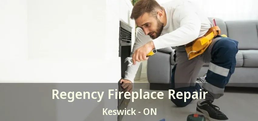 Regency Fireplace Repair Keswick - ON Regency Fireplace Repair Keswick - ON