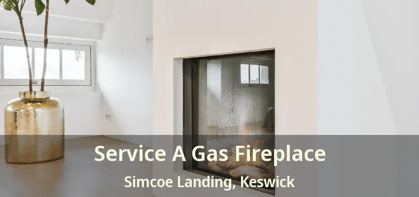 Service A Gas Fireplace Simcoe Landing, Keswick - ON Service A Gas Fireplace Simcoe Landing, Keswick - ON