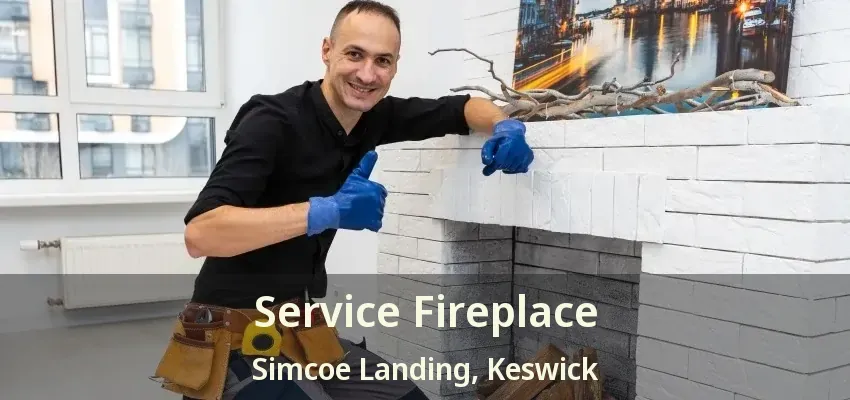 Service Fireplace Simcoe Landing, Keswick - ON Service Fireplace Simcoe Landing, Keswick - ON