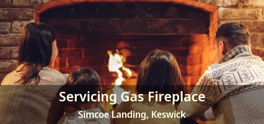 Servicing Gas Fireplace Simcoe Landing, Keswick - ON Servicing Gas Fireplace Simcoe Landing, Keswick - ON