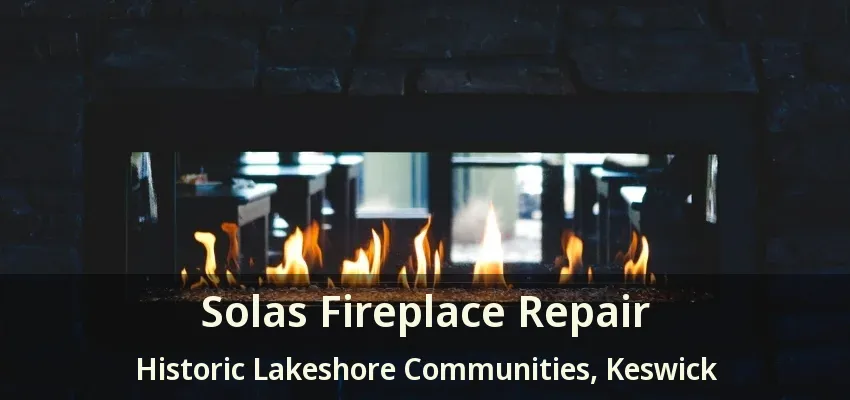 Solas Fireplace Repair Historic Lakeshore Communities, Keswick - ON Solas Fireplace Repair Historic Lakeshore Communities, Keswick - ON