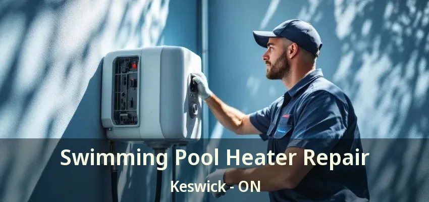 Swimming Pool Heater Repair Keswick - ON Swimming Pool Heater Repair Keswick - ON