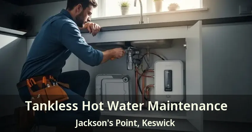 Tankless Hot Water Maintenance Jackson's Point, Keswick - ON Tankless Hot Water Maintenance Jackson's Point, Keswick - ON