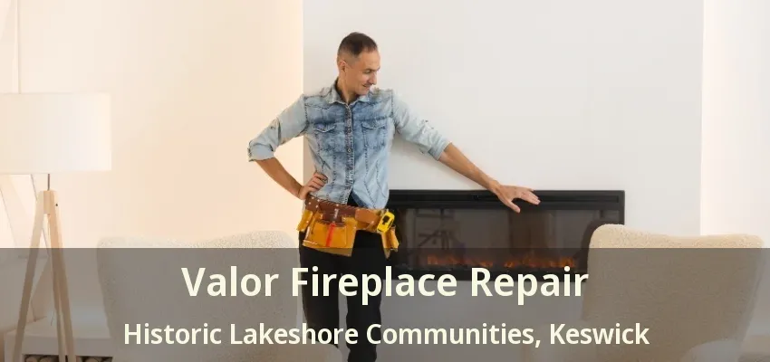 Valor Fireplace Repair Historic Lakeshore Communities, Keswick - ON Valor Fireplace Repair Historic Lakeshore Communities, Keswick - ON