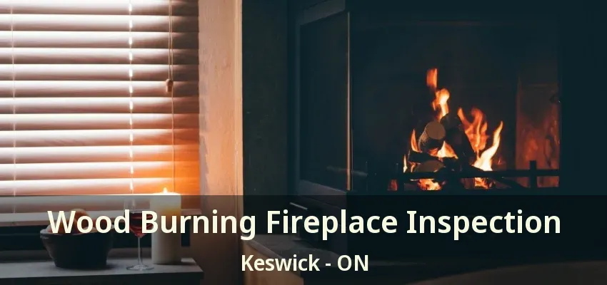 Wood Burning Fireplace Inspection Keswick - ON Wood Burning Fireplace Inspection Keswick - ON