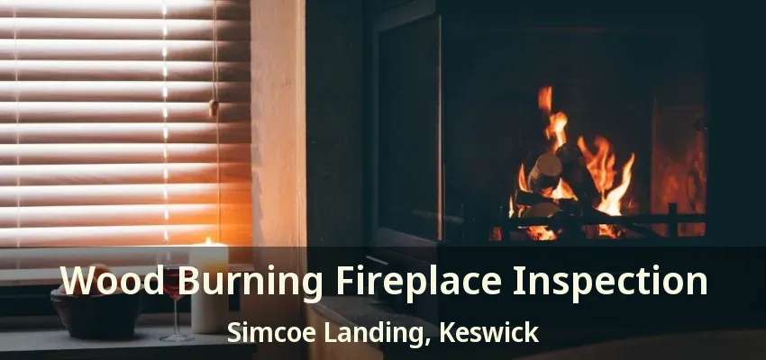 Wood Burning Fireplace Inspection Simcoe Landing, Keswick - ON